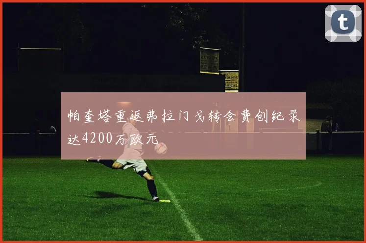 帕奎塔重返弗拉门戈转会费创纪录达4200万欧元