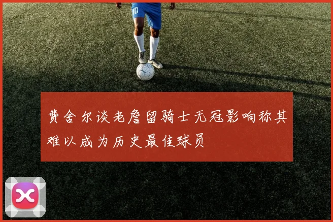 费舍尔谈老詹留骑士无冠影响称其难以成为历史最佳球员